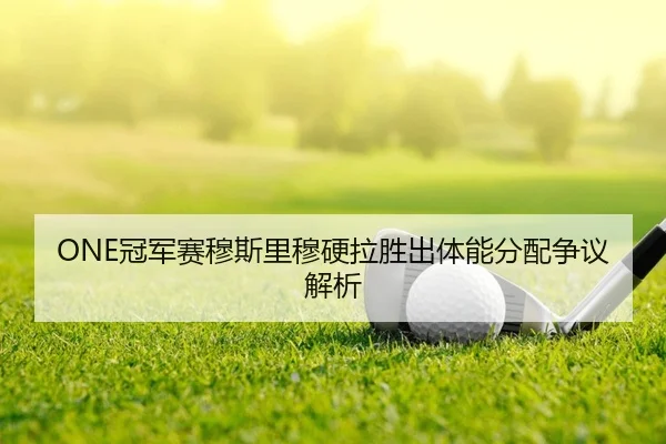 ONE冠军赛穆斯里穆硬拉胜出体能分配争议解析